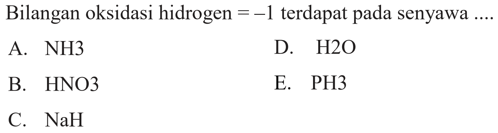 Bilangan oksidasi hidrogen = -1 terdapat pada senyawa A. NH3 D. H2O B. HNO3 E. PH3 C. NaH