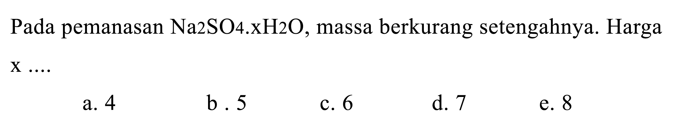 Pada pemanasan Na2 SO 4 . xH2 O, massa berkurang setengahnya. Harga  x ...
a. 4
b. 5
c. 6
d. 7
e. 8