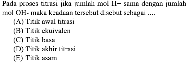 Pada proses titrasi jika jumlah mol H+ sama dengan jumlah mol OH- maka keadaan tersebut disebut sebagai ....
