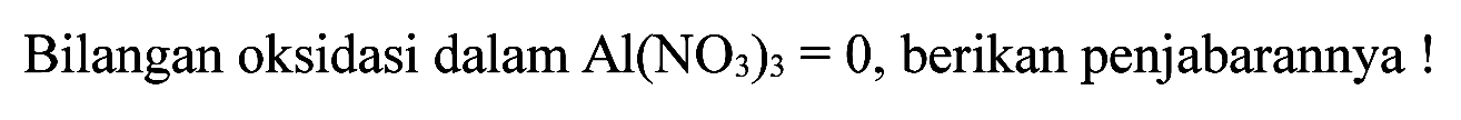 Bilangan oksidasi dalam Al(NO3)3=0, berikan penjabarannya!