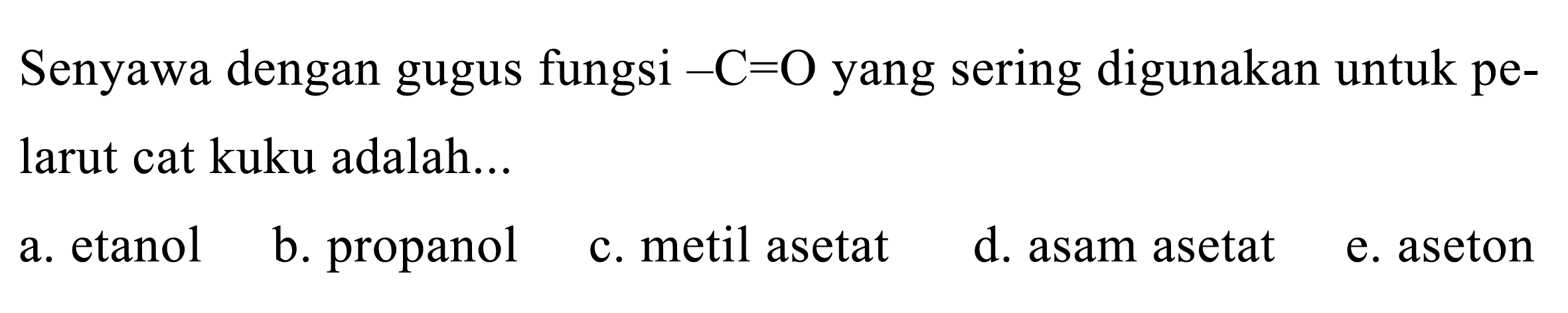 Senyawa dengan gugus fungsi -C=O yang sering digunakan untuk pelarut cat kuku adalah... 