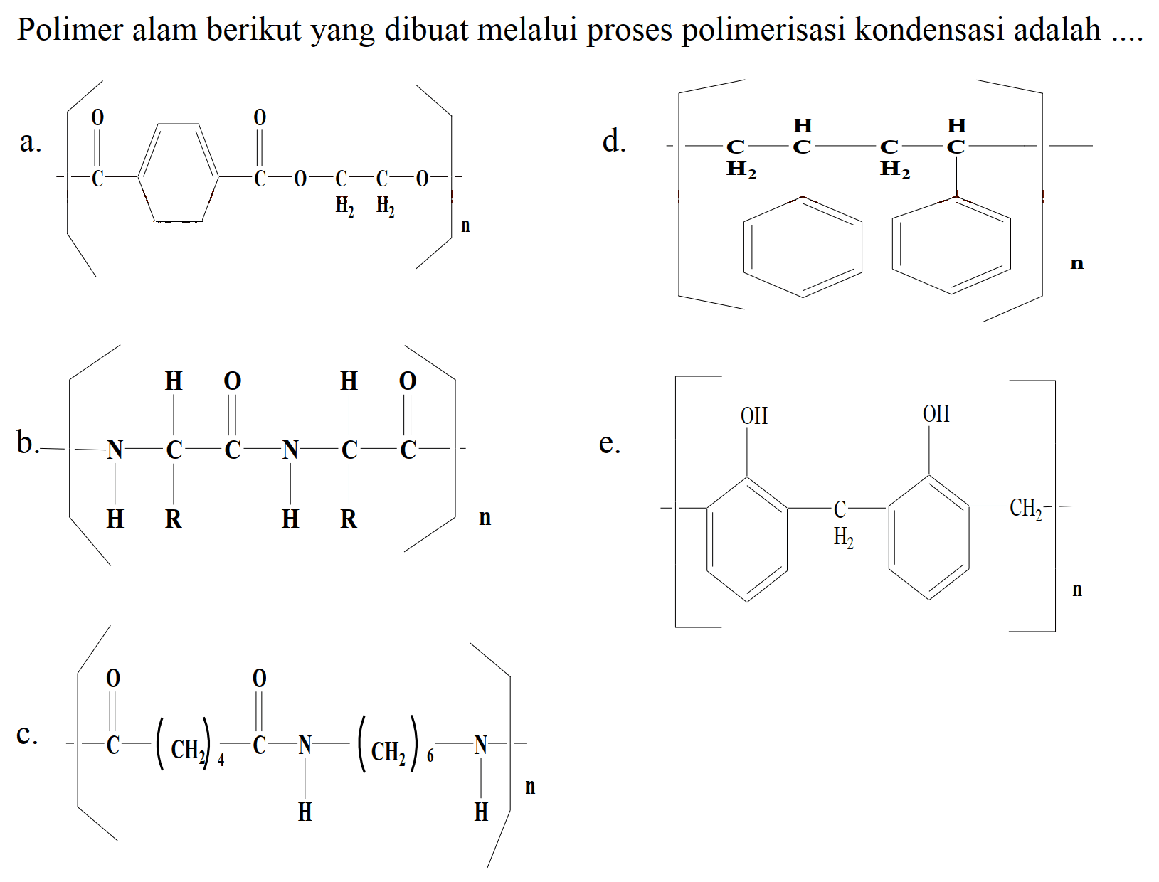 Polimer alam berikut yang dibuat melalui proses polimerisasi kondensasi adalah
a.
 d .
b.
e.
 O c 1 c ( C 2 C C
c.
 C C C ( C