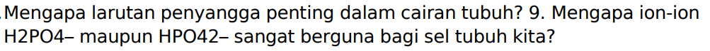 Mengapa larutan penyangga penting dalam cairan tubuh? 9. Mengapa ion-ion H2PO4- maupun HPO42- sangat berguna bagi sel tubuh kita?