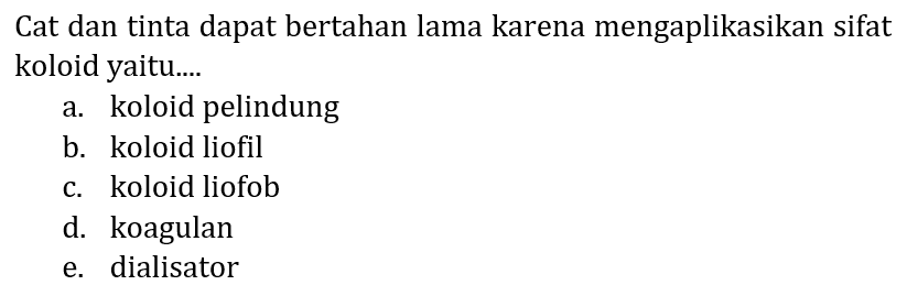 Cat dan tinta dapat bertahan lama karena mengaplikasikan sifat koloid yaitu....