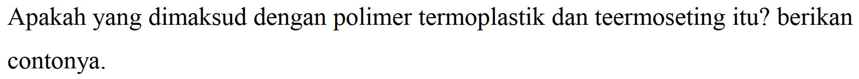Apakah yang dimaksud dengan polimer termoplastik dan teermoseting itu? berikan contonya.