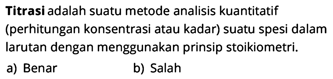 Titrasi adalah suatu metode analisis kuantitatif (perhitungan konsentrasi atau kadar) suatu spesi dalam larutan dengan menggunakan prinsip stoikiometri.
