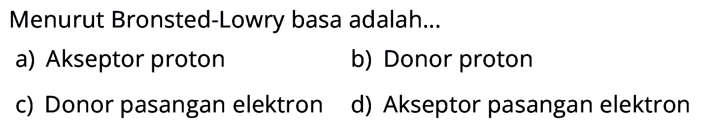 Menurut Bronsted-Lowry basa adalah...
