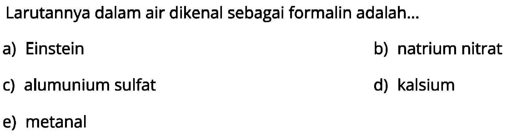 Larutannya dalam air dikenal sebagai formalin adalah...