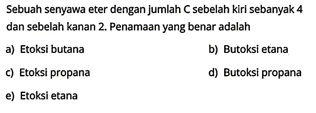 Sebuah senyawa eter dengan jumlah C sebelah kiri sebanyak 4 dan sebelah kanan 2. Penamaan yang benar adalah