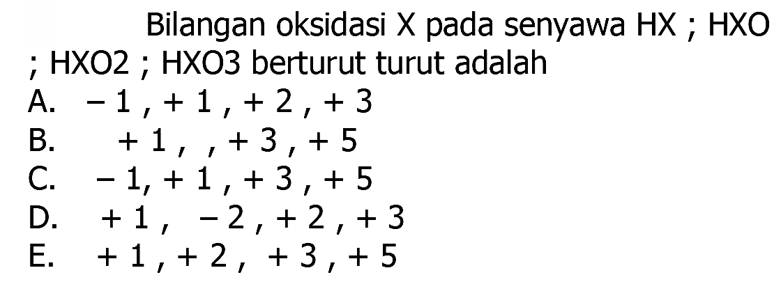 Bilangan oksidasi X pada senyawa HX; HXO; HXO2; HXO3 berturut turut adalah