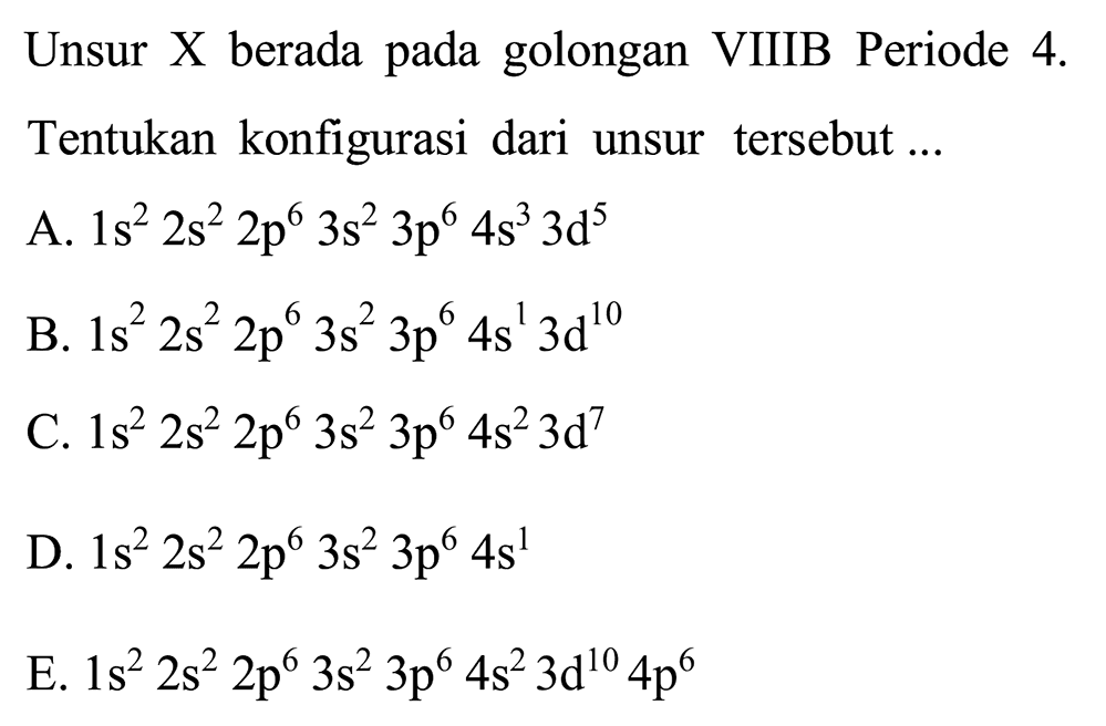 Unsur X berada pada golongan VIIIB Periode  4 . 
Tentukan konfigurasi dari unsur tersebut ...
 