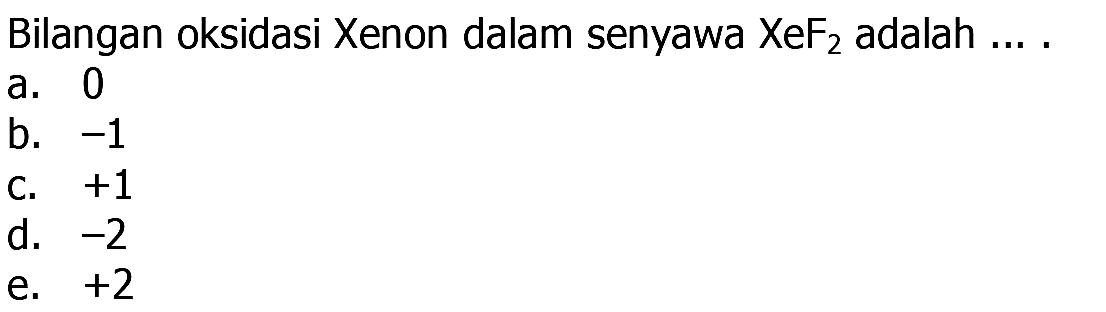 Bilangan oksidasi Xenon dalam senyawa XeF2 adalah ....