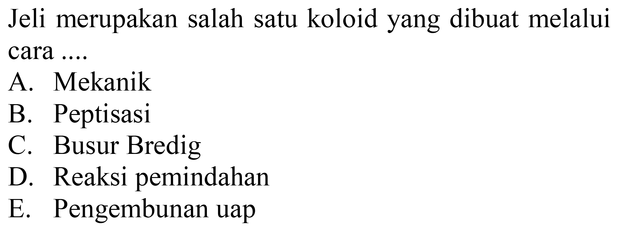 Jeli merupakan salah satu koloid yang dibuat melalui cara ....
