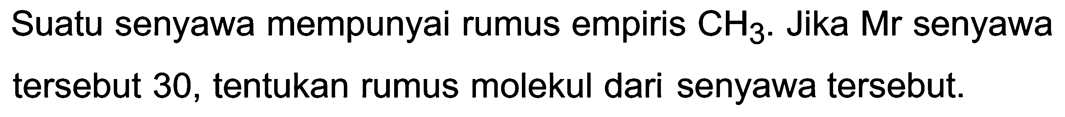 Suatu senyawa mempunyai rumus empiris  CH_(3) . Jika Mr senyawa tersebut 30 , tentukan rumus molekul dari senyawa tersebut.