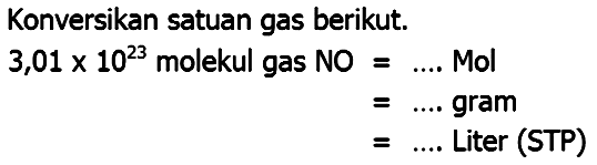 Konversikan satuan gas berikut.

begin{aligned)
3,01 x 10^(23)  { molekul gas ) NO =... .  { Mol ) 
=... .  { gram ) 
=... .  { Liter (STP) )

