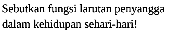 Sebutkan fungsi larutan penyangga dalam kehidupan sehari-hari!