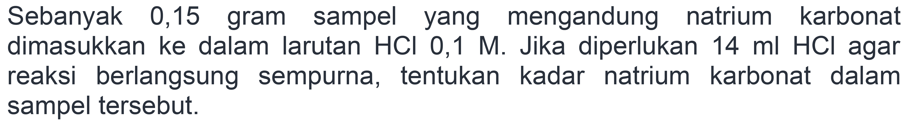 Sebanyak 0,15 gram sampel yang mengandung natrium karbonat dimasukkan ke dalam larutan  HCl 0,1 M . Jika diperlukan  14 ml HCl  agar reaksi berlangsung sempurna, tentukan kadar natrium karbonat dalam sampel tersebut.