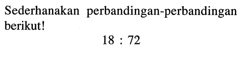 Sederhanakan perbandingan-perbandingan berikut! 18:72