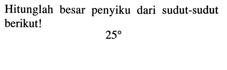 Hitunglah besar penyiku dari sudut-sudut berikut! 25 