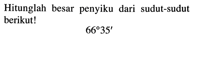 Hitunglah besar penyiku dari sudut-sudut berikut! 66 35'