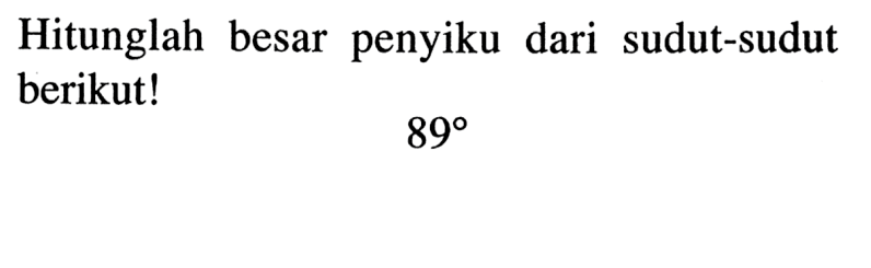 Hitunglah besar penyiku dari sudut-sudut berikut!89 