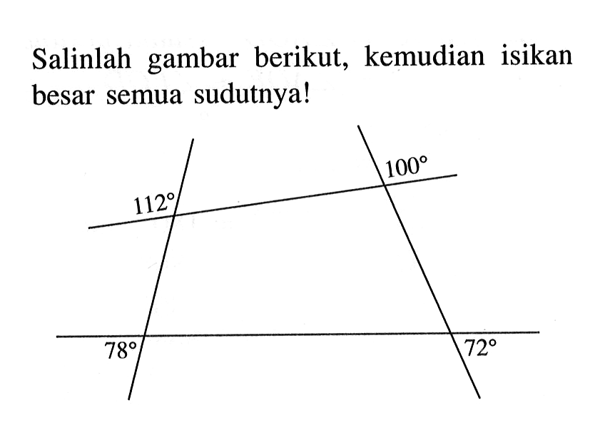 Salinlah gambar berikut, kemudian isikan besar semua sudutnya! 112 100 78 72