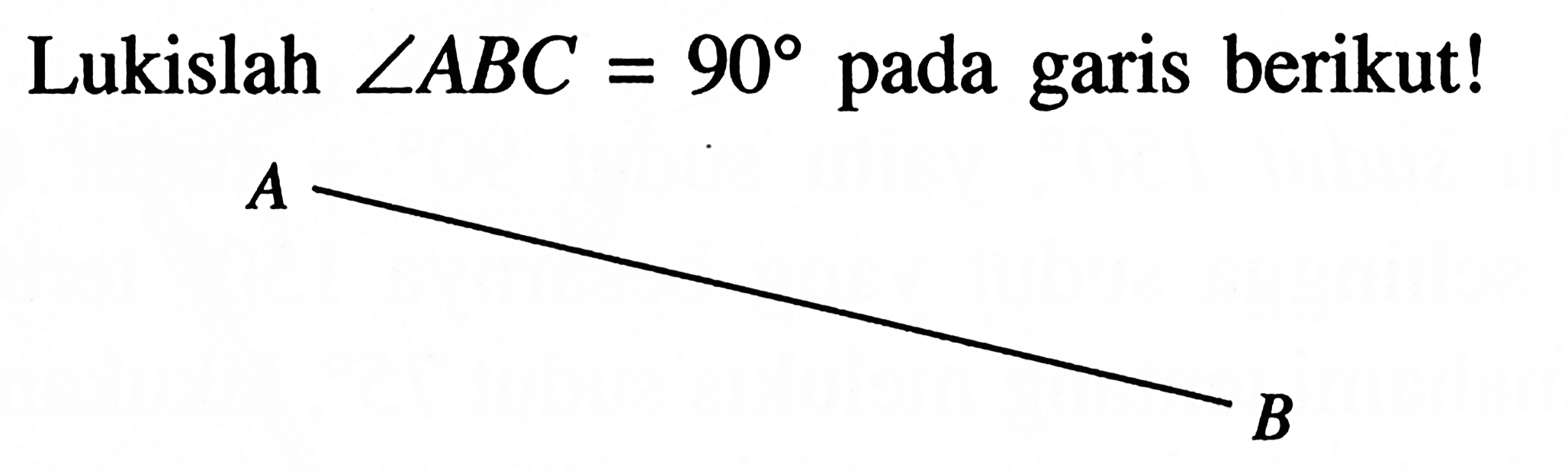 Lukislah sudut ABC=90  pada garis berikut!