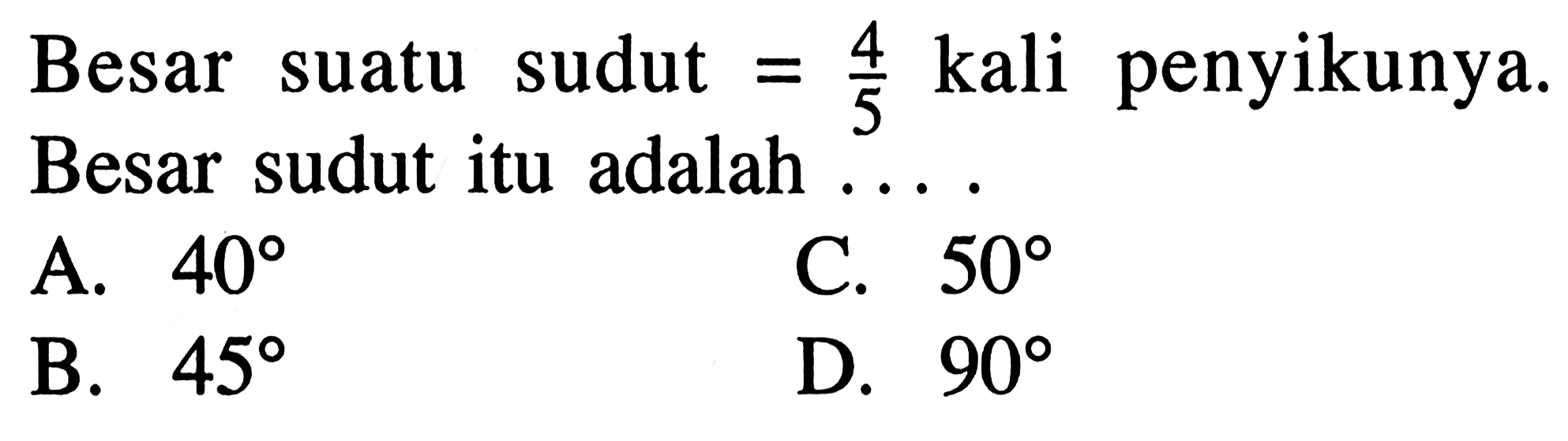 Besar suatu sudut=4/5 kali penyikunya. Besar sudut itu adalah ...