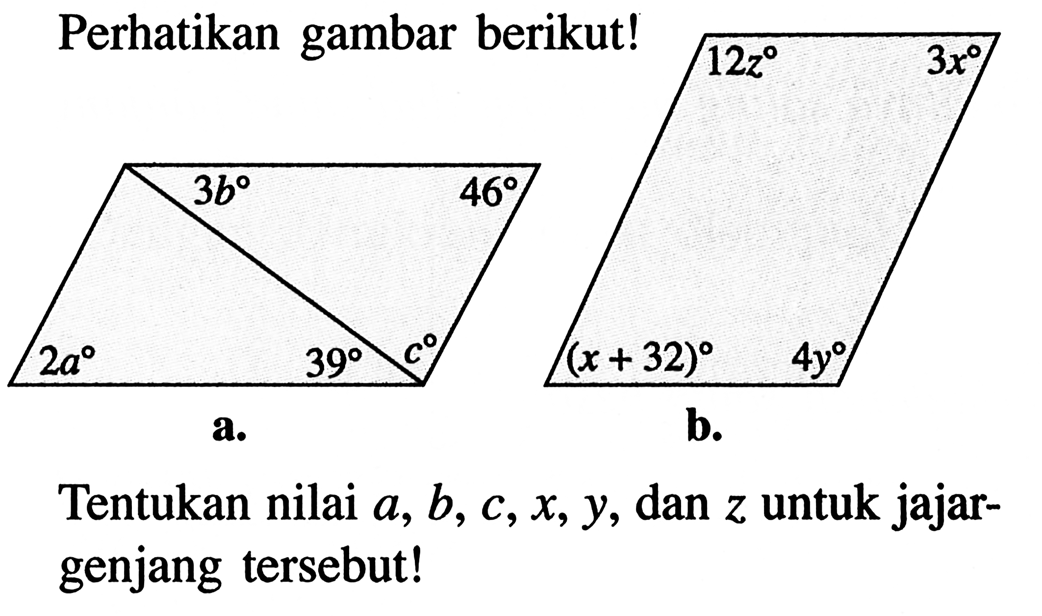 Perhatikan gambar berikut!a. 3b 46 c 39 2ab. 12z 3x (x+32) 4yTentukan nilai  a, b, c, x, y, dan z untuk jajargenjang tersebut!