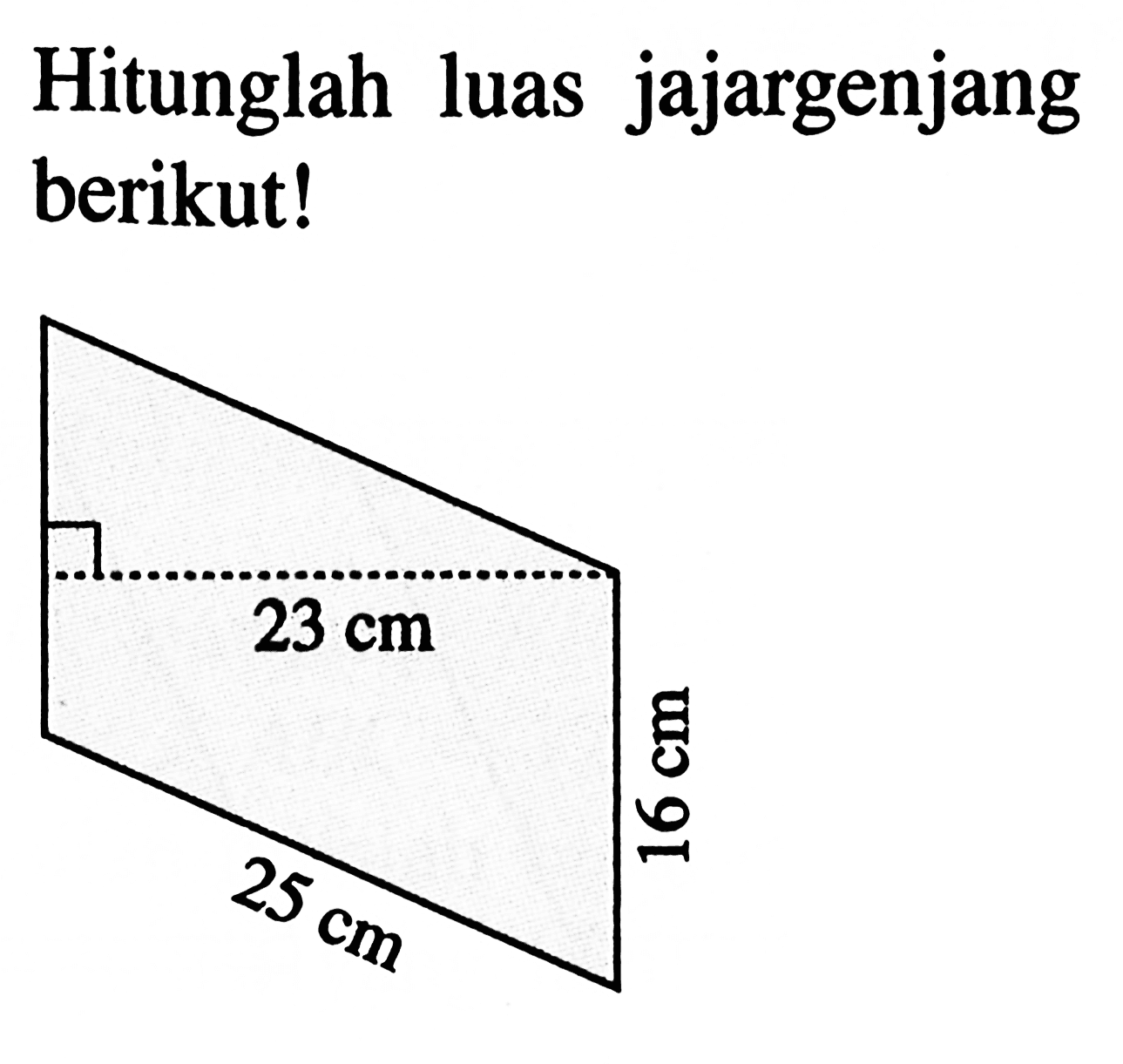 Hitunglah luas jajargenjang berikut! 23 cm 16 cm 25 cm