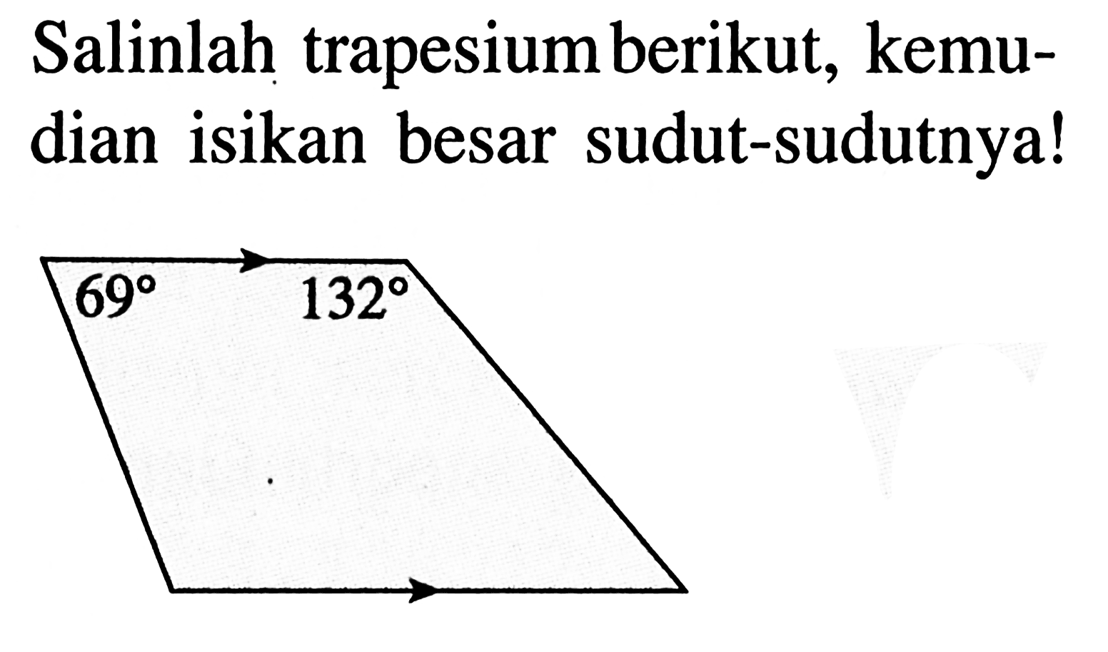 Salinlah trapesium berikut, kemudian isikan besar sudut-sudutnya! 69 132 