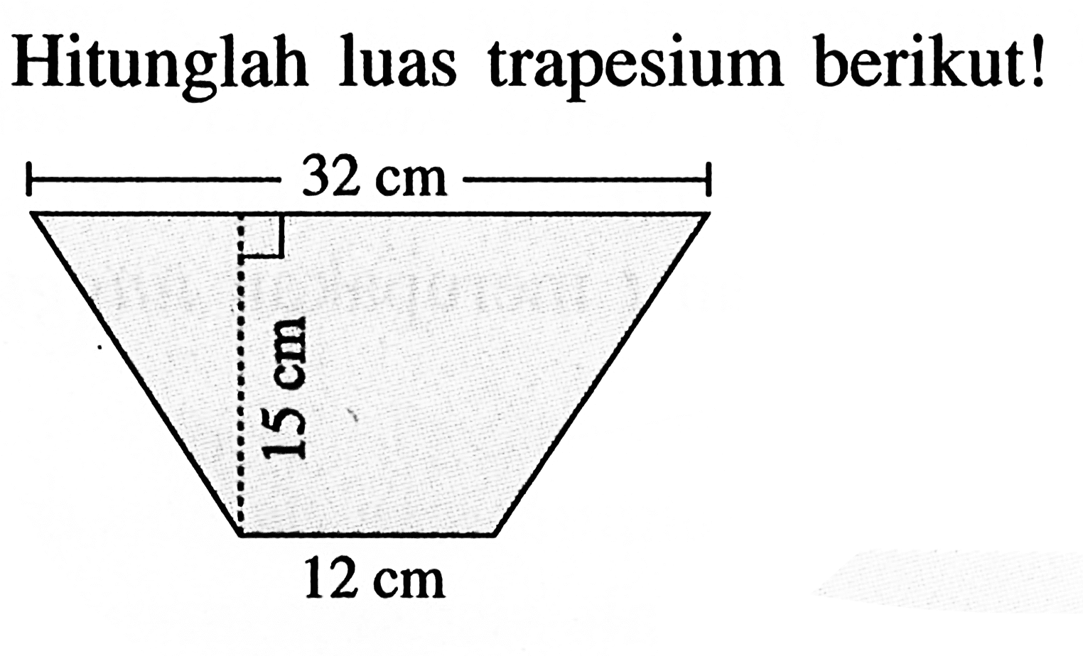 Hitunglah luas trapesium berikut! 32 cm 15 cm 12 cm