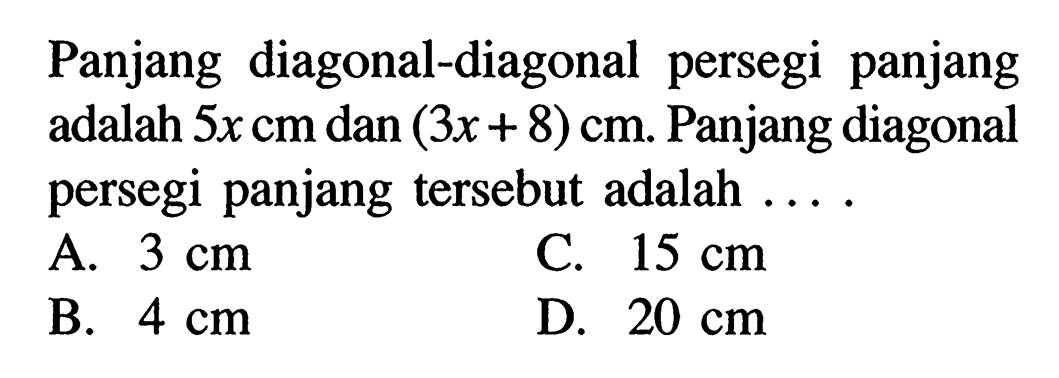 Panjang diagonal-diagonal persegi panjang adalah  5x cm  dan  (3x+8) cm . Panjang diagonal persegi panjang tersebut adalah  .... .