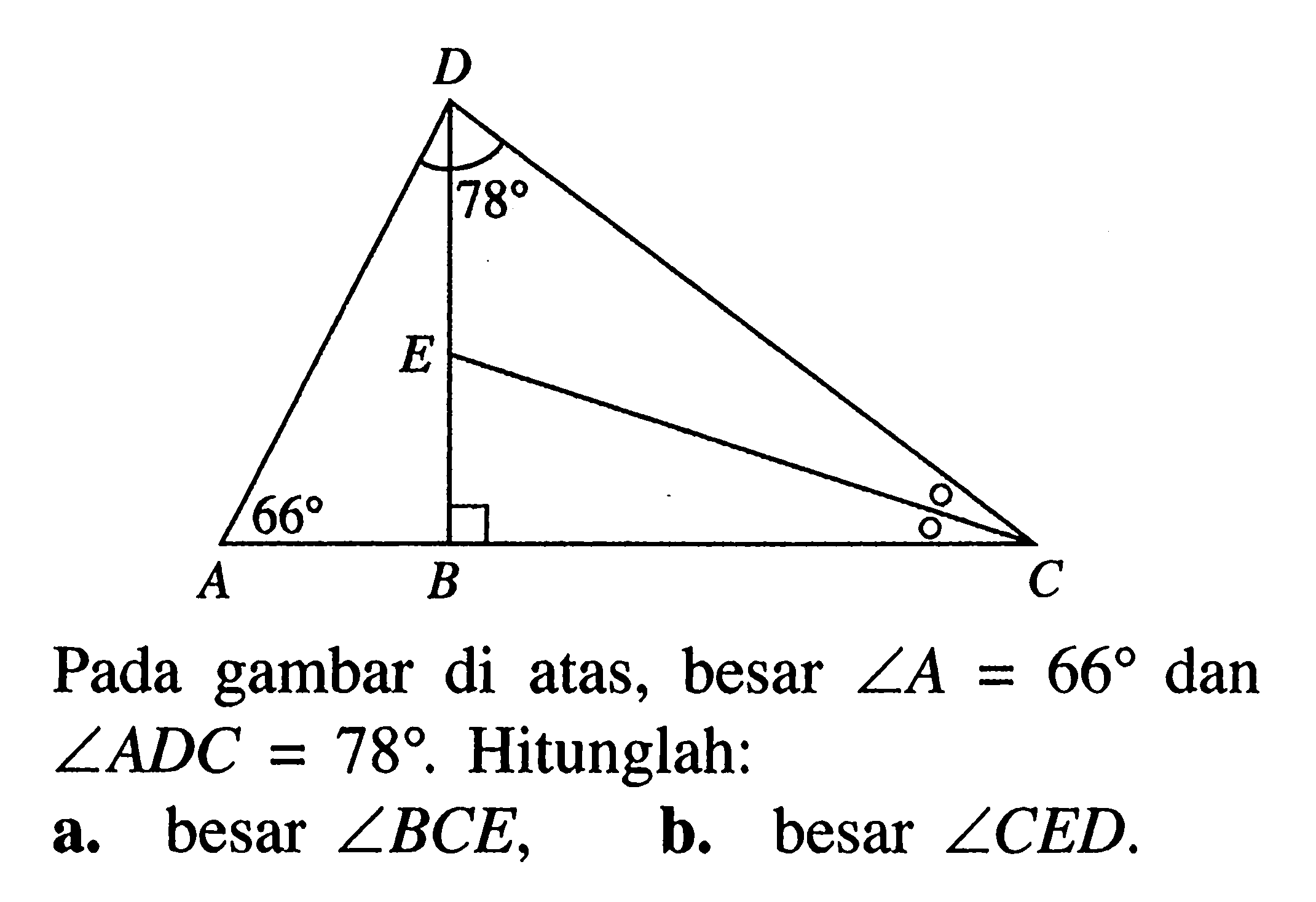 Pada gambar di atas, besar  sudut A=66  dan  sudut ADC=78.  Hitunglah:a. besar  sudut BCE ,b. besar  sudut CED. 