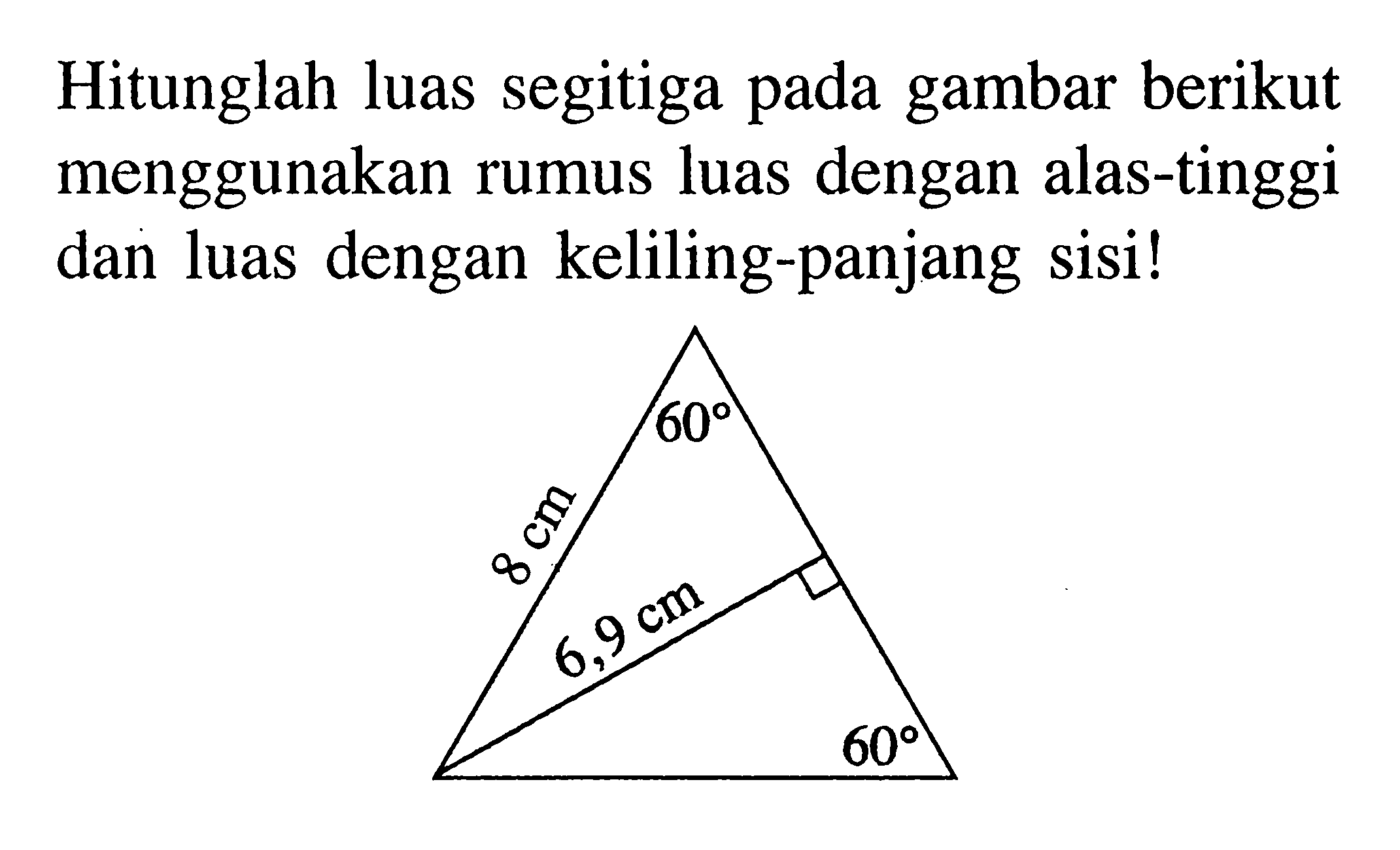 Hitunglah luas segitiga pada gambar berikut menggunakan rumus luas dengan alas-tinggi dan luas dengan keliling-panjang sisi!60 8 cm 6,9 cm 60