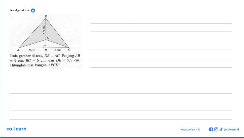 Pada gambar di atas, DB tegak lurus AC. Panjang AB=9 cm, BC=6 cm, dan DE=5,9 cm. Hitunglah luas bangun AECD! 