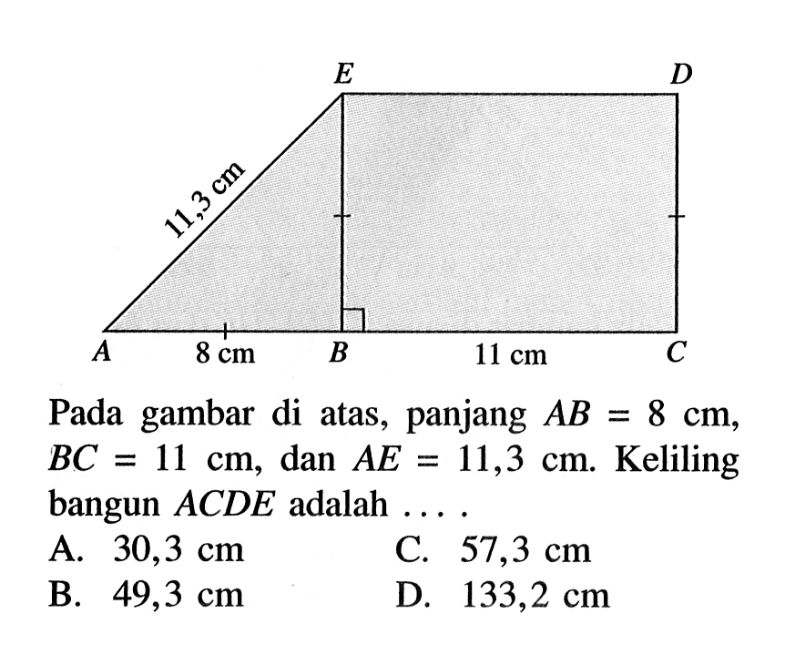 8 cm 11,3 cm 11 cmPada gambar di atas, panjang AB=8 cm, BC=11 cm, dan AE=11,3 cm. Keliling bangun ACDE adalah ... 