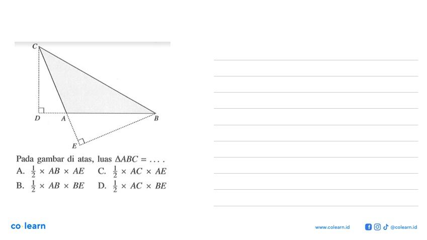 Pada gambar di atas, luas segitiga ABC=.... A. (1/2)xABxAE C. (1/2)xACxAE B. (1/2)xABxBE D. (1/2)xACxBE 