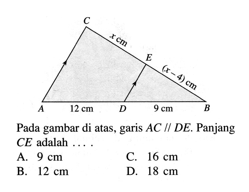 C x cm E (x-4) cm A 12 cm D 9 cm B Pada gambar di atas, garis AC // DE. Panjang CE adalah... 