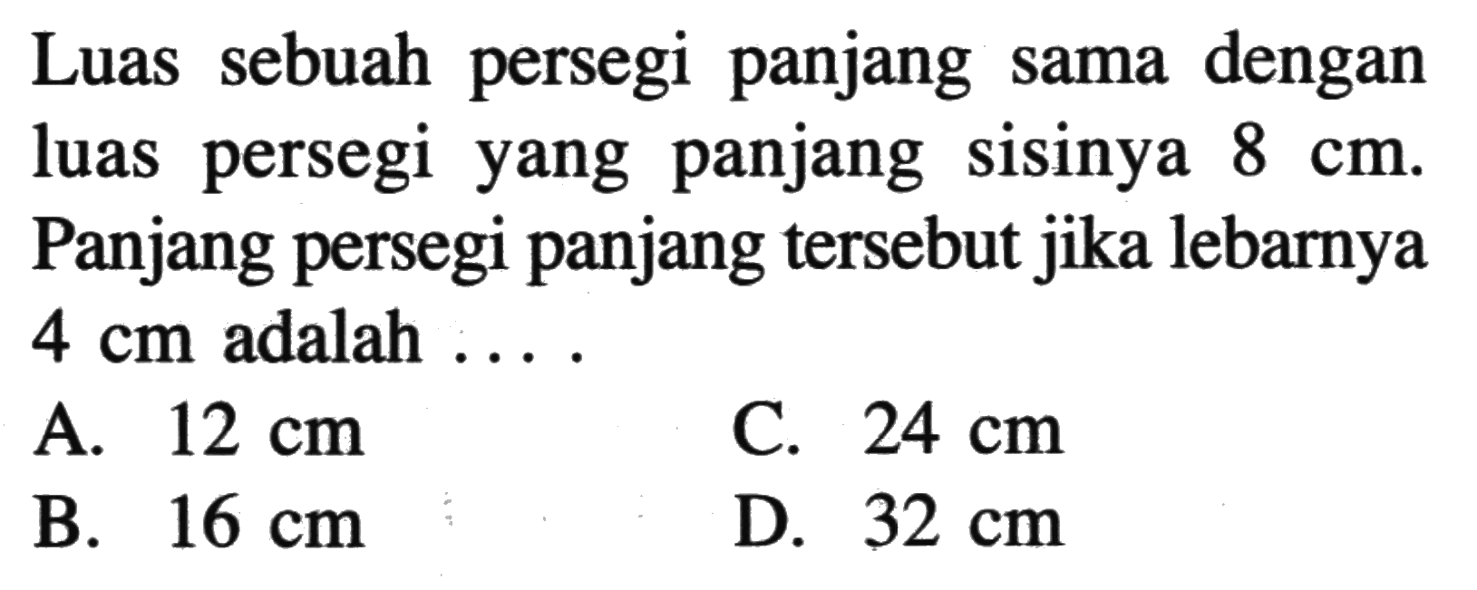 Luas sebuah persegi panjang sama dengan luas persegi yang panjang sisinya 8 cm. Panjang persegi panjang tersebut jika lebarnya 4 cm adalah...