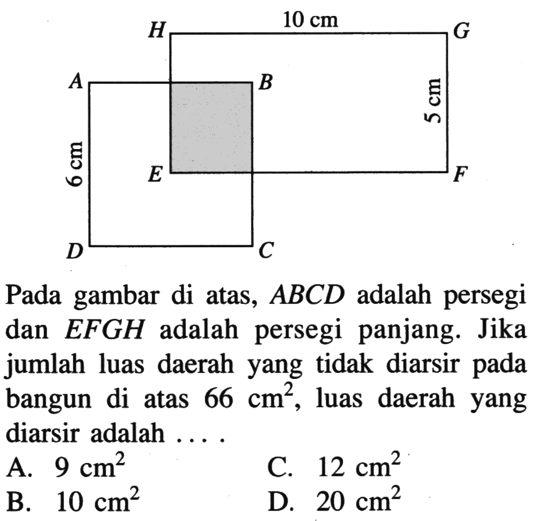 Pada gambar di atas, ABCD adalah persegi dan EFGH adalah persegi panjang. Jika jumlah luas daerah yang tidak diarsir pada bangun di atas 66 cm^2, luas daerah yang diarsir adalah ...