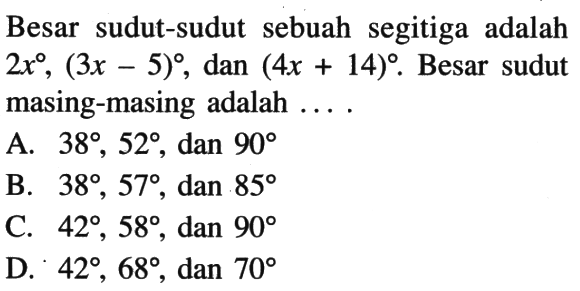 Besar sudut-sudut sebuah segitiga adalah 2x, (3x-5), dan (4x+14). Besar sudut masing-masing adalah....