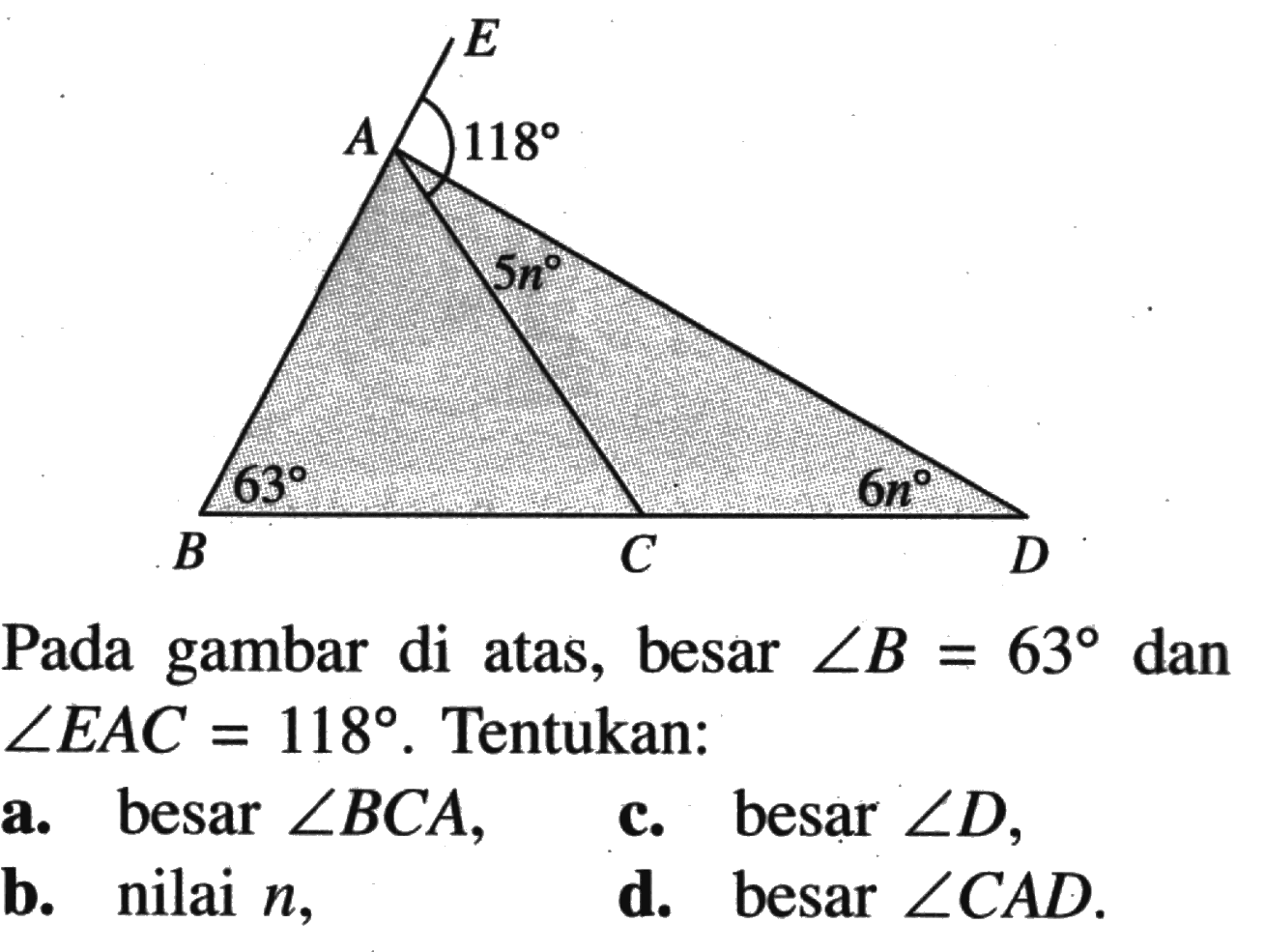 Pada gambar di atas, besar sudut B=63 dan sudut EAC=118. Tentukan:a. besar sudut BCA,b. nilai n,c. besar sudut D,d. besar sudut CAD.