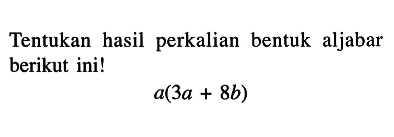 Tentukan hasil perkalian bentuk aljabar berikut ini! a(3a + 8b)