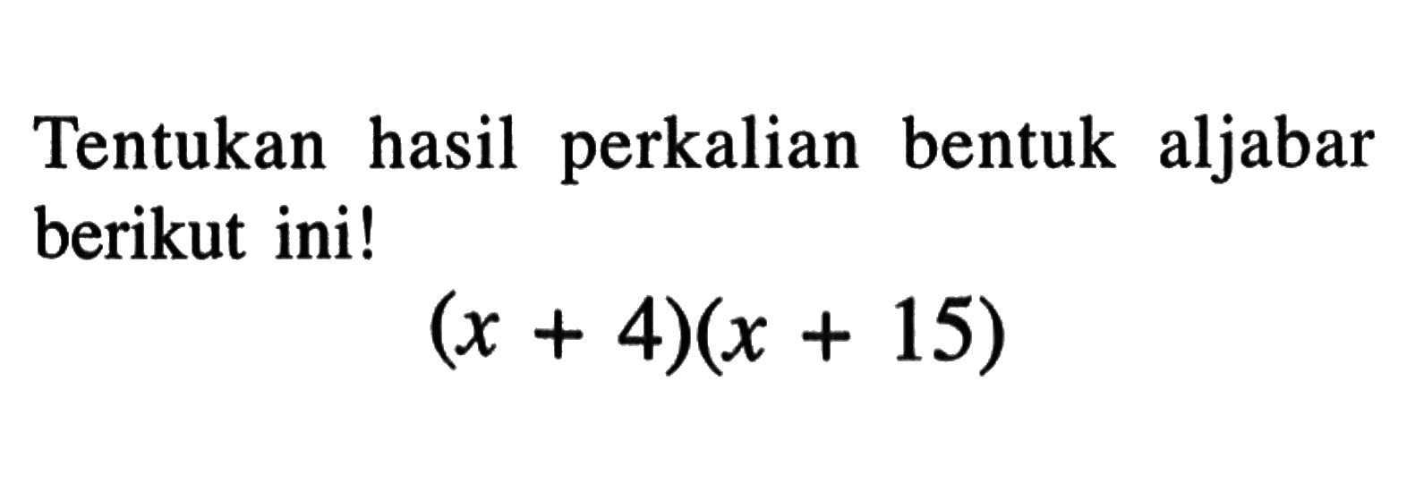 Tentukan hasil perkalian bentuk aljabar berikut ini! (x + 4)(x + 15)