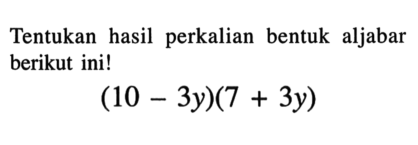 Tentukan hasil perkalian bentuk aljabar berikut ini! (10 - 3y)(7 + 3y)