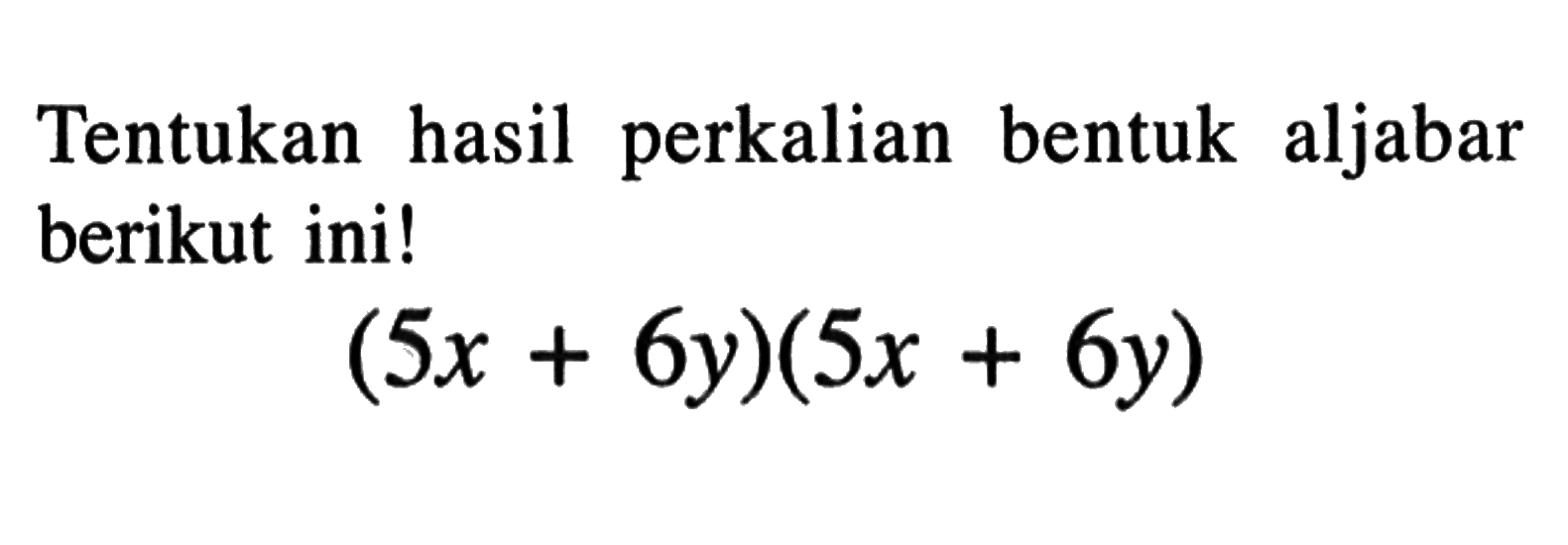 Tentukan hasil perkalian bentuk aljabar berikut ini! (5x + 6y)(5x + 6y)