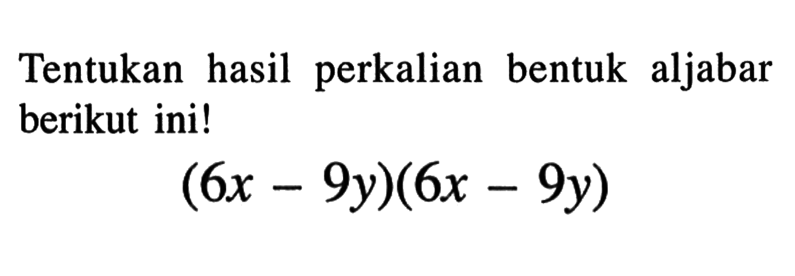 Tentukan hasil perkalian bentuk aljabar berikut ini! (6x - 9y)(6x - 9y)