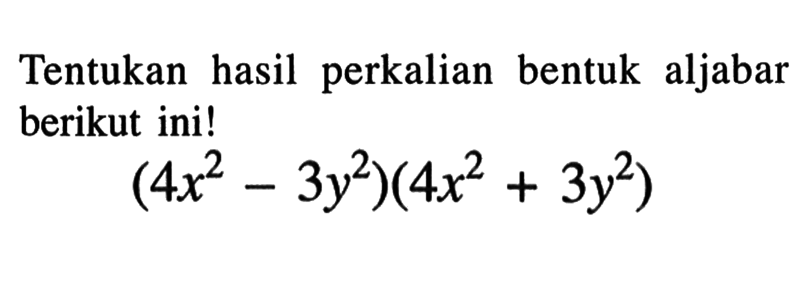 Tentukan perkalian bentuk aljabar hasil berikut iniI (4x^2 - 3y^2)(4x^2 + 3y^2)