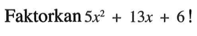 Faktorkan 5x^2 + 13x + 6 !